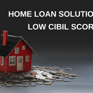 How to get Home Loan with Low Cibil Score?