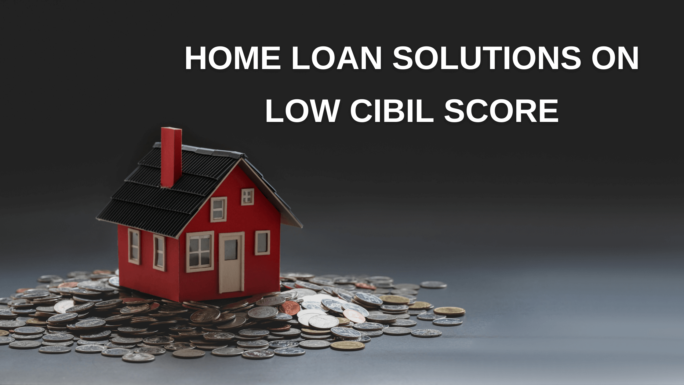 How to get Home Loan with Low Cibil Score?